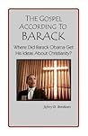 The Gospel According to Barack: Where Did Barack Obama Get His Ideas About Christianity? The Gospel According to Barack: Where Did Barack Obama Get His Ideas About Christianity?