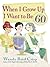 When I Grow Up I Want to Be 60 by Wendy Reid Crisp