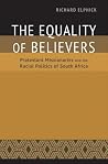 The Equality of Believers: Protestant Missionaries and the Racial Politics of South Africa (Reconsiderations in Southern African History) The Equality of Believers: Protestant Missionaries and the Racial Politics of South Africa (Reconsiderations in Southern African History)
