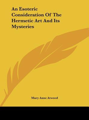 An Esoteric Consideration Of The Hermetic Art And Its Mysteries