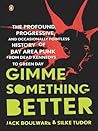 Book cover for Gimme Something Better: The Profound, Progressive, and Occasionally Pointless History of Bay Area Punk from Dead Kennedys to Green Day