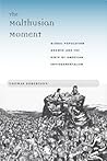 The Malthusian Moment: Global Population Growth and the Birth of American Environmentalism The Malthusian Moment: Global Population Growth and the Birth of American Environmentalism