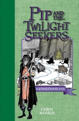 Pip and the Twilight Seekers: A Spindlewood Tale (The Spindlewood Tales)