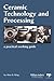 Ceramic Technology and Processing: A Practical Working Guide