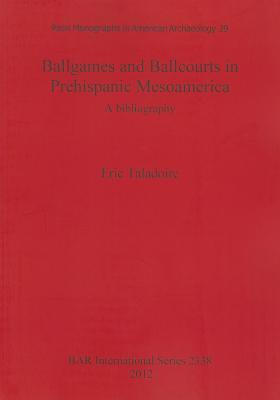 Ballgames and Ballcourts in Prehispanic Mesoamerica: A Bibliography (BAR International)