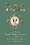 The Queen of America: Mary Cutts's Life of Dolley Madison (Jeffersonian America)