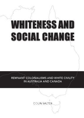 Whiteness and Social Change: Remnant Colonialisms and White Civility in Australia and Canada (Hardcover)