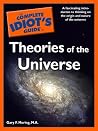 The Complete Idiot's Guide to Theories of the Universe: A Fascinating Introduction to Thinking on the Origin and Nature of the Universe The Complete Idiot's Guide to Theories of the Universe: A Fascinating Introduction to Thinking on the Origin and Nature of the Universe