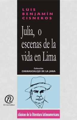 Julia, o escenas de la vida en Lima/Julia, or scenes from life in Lima (Coleccion Clasicos De La Literatura Latinoamericana Carrascalejo De La Jara) (Spanish Edition)