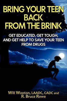 Bring Your Teen Back From The Brink: Get Educated, Get Tough, and Get Help to Save Your Teen from Drugs