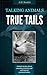 True Tails: Animal stories about amazing animals and real animal communication