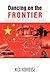 Dancing on the Frontier: Travels by Land through China and Tibet