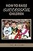How To Raise Successful Children
