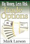 Big Money, Less Risk: Trade Options (Wiley Trading)