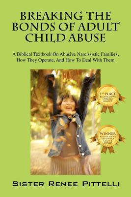 Breaking the Bonds of Adult Child Abuse: A Biblical Textbook on Abusive Narcissistic Families, How They Operate, and How to Deal with Them