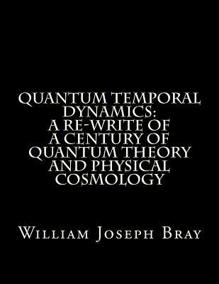 Quantum Temporal Dynamics: A Re-Write of a Century of Quantum Theory and Physical Cosmology (Paperback)