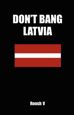 Don't Bang Latvia: How to Sleep with Latvian Women in Latvia Without Getting Scammed (Paperback)