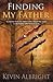 Finding My Father: A Journey From the Father Who Caused the Scars to the Father Who Healed Them