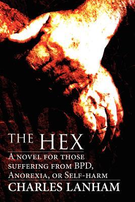 The Hex: A Novel for Those Suffering from Bpd, Anorexia, or Self-Harm