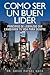 Como ser un buen líder: Principios De Liderazgo Que Cambiarán Tu Vida Para Siempre (Spanish Edition)