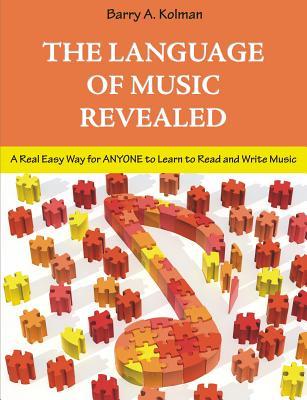 The Language of Music Revealed: A Real Easy Way for Anyone to Learn to Read and Write Music