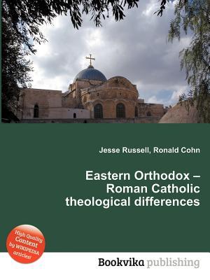 Eastern Orthodox - Roman Catholic Theological Differences