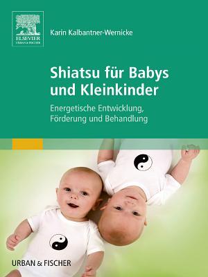 Shiatsu F�r Babys Und Kleinkinder: Energetische Entwicklung, F�rderung Und Behandlung