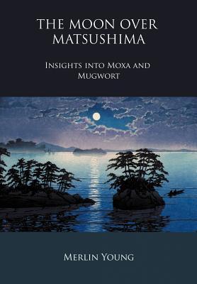 The Moon Over Matsushima - Insights Into Moxa and Mugwort (Paperback)
