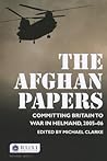 The Afghan Papers: Committing Britain to War in Helmand, 2005–06 (Whitehall Papers, #77)
