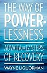 The Way of Powerlessness: Advaita and the 12 Steps of Recovery