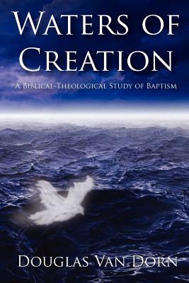 Waters of Creation: A Biblical-Theological Study of Baptism