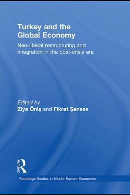 Turkey and the Global Economy: Neo-Liberal Restructuring and Integration in the Post-Crisis Era (Unknown Binding)