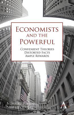 Economists and the Powerful: Convenient Theories, Distorted Facts, Ample Rewards (Anthem Other Canon Economics)