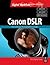 Canon Dslr: The Ultimate Photographer's Guide: The Ultimate Photographer's Guide