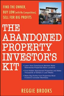 The Abandoned Property Investor's Kit: Find the Owner, Buy Low with No Competition, Sell for Big Profits