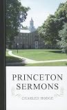 Princeton Sermons: Outlines of Discourses Doctrinal and Practical Princeton Sermons: Outlines of Discourses Doctrinal and Practical