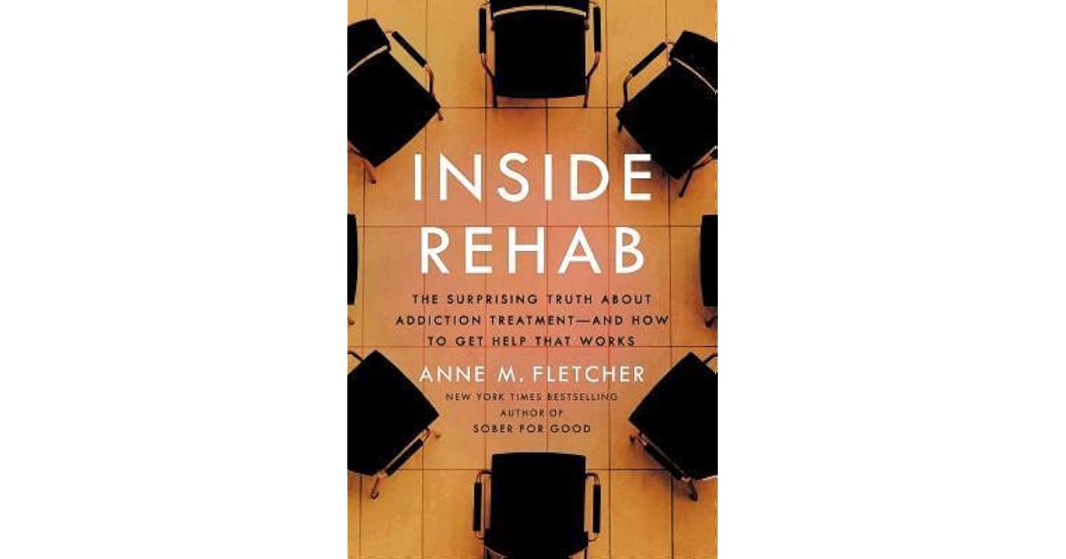 Inside Rehab The Surprising Truth About Addiction Treatment—and How to