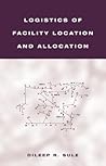 Logistics of Facility Location and Allocation (INDUSTRIAL ENGINEERING) Logistics of Facility Location and Allocation (INDUSTRIAL ENGINEERING)