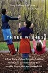Three Wishes: A True Story of Good Friends, Crushing Heartbreak, and Astonishing Luck on Our Way to Love and Motherhood