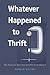 Whatever Happened to Thrift? by Ronald T. Wilcox Whatever Happened to Thrift? by Ronald T. Wilcox