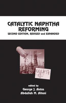 Catalytic Naphtha Reforming, Revised and Expanded (Chemical Industries)
