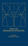 Using the Mathematics Literature (Books in Library and Information Science Series, 66) Using the Mathematics Literature (Books in Library and Information Science Series, 66)