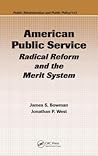 American Public Service: Radical Reform and the Merit System (Public Administration and Public Policy) American Public Service: Radical Reform and the Merit System (Public Administration and Public Policy)