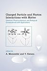 Charged Particle and Photon Interactions with Matter: Chemical, Physicochemical, and Biological Consequences with Applications