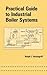 Practical Guide to Industrial Boiler Systems (Dekker Mechanical Engineering, 136)