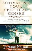 Activating Your Spiritual Senses: A closer look at having a supernatural relationship with God