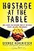 Hostage at the Table: How Leaders Can Overcome Conflict, Influence Others, and Raise Performance