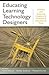 Educating Learning Technology Designers: Guiding and Inspiring Creators of Innovative Educational Tools