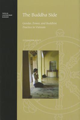 The Buddha Side: Gender, Power, and Buddhist Practice in Vietnam (Topics in Contemporary Buddhism, 14)