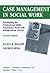 Case Management in Social Work: Developing the Professional Skills Needed for Work With Multiproblem Clients